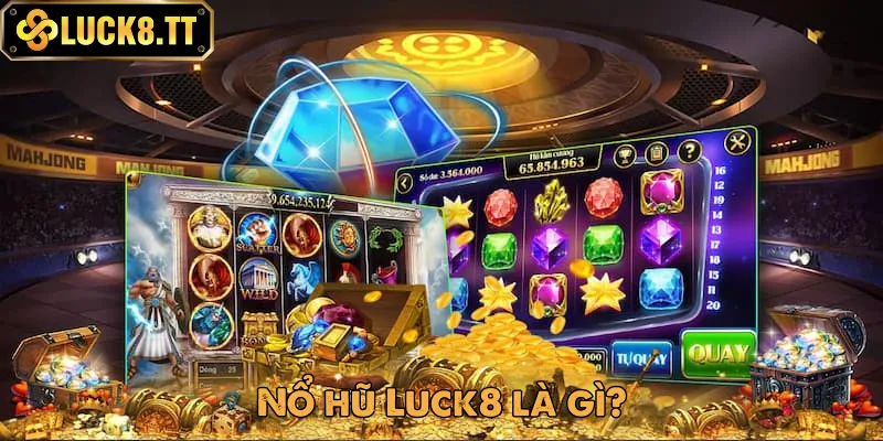 Nổ hũ Luck8 là sảnh chơi cực đỉnh 